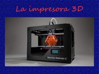 La impresora 3D 
 