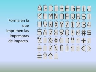 Forma en la
        que
imprimen las
  impresoras
 de impacto.
 
