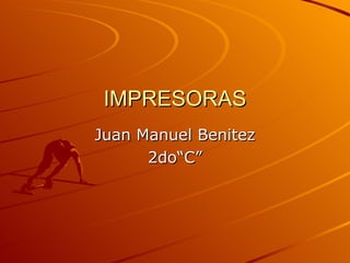 IMPRESORAS Juan Manuel Benitez 2do“C” 