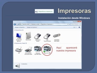 ImpresorasInstalación desde WindowsAquí aparecerá nuestra impresora