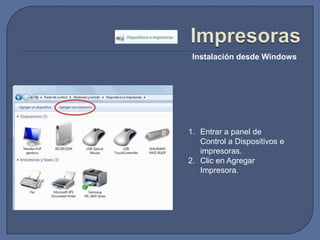 ImpresorasInstalación desde WindowsEntrar a panel de Control a Dispositivos e impresoras.Clic en Agregar Impresora.