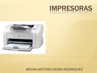 IMPRESORAS
BRYAN ANTONIO MORA RODRIGUEZ
 