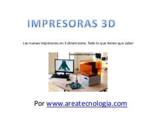 Las nuevas Impresoras en 3 dimensione. Todo lo que tienes que saber
Por www.areatecnologia.com
 