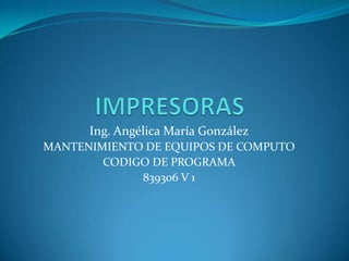 Ing. Angélica María González
MANTENIMIENTO DE EQUIPOS DE COMPUTO
        CODIGO DE PROGRAMA
             839306 V 1
 