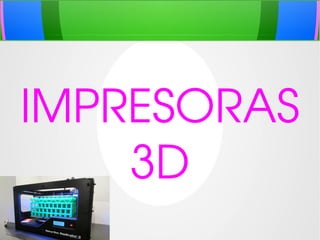 IMPRESORAS 
3D
 