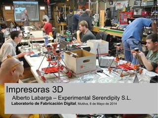 Impresoras 3D
Alberto Labarga – Experimental Serendipity S.L.
Laboratorio de Fabricación Digital, Mutilva, 8 de Mayo de 2014
 