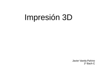 Impresión 3D
Javier Varela Pahino
1º Bach C
 