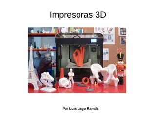Impresoras 3D
Por Luis Lago RamiloLuis Lago Ramilo
 
