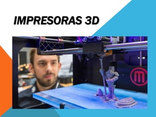 IMPRESORAS 3D
 
