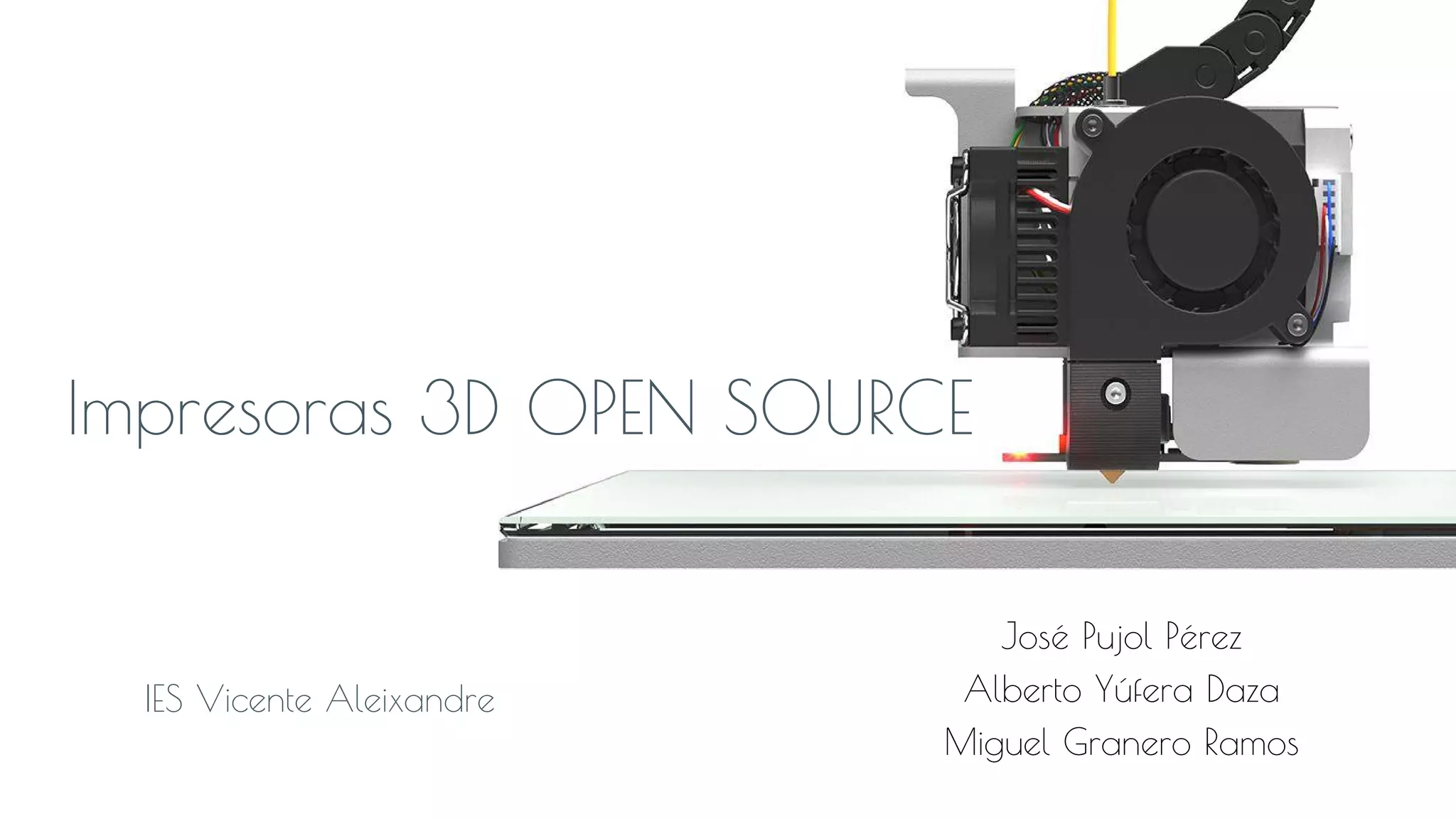 José Pujol Pérez
Alberto Yúfera Daza
Miguel Granero Ramos
Impresoras 3D OPEN SOURCE
IES Vicente Aleixandre
 