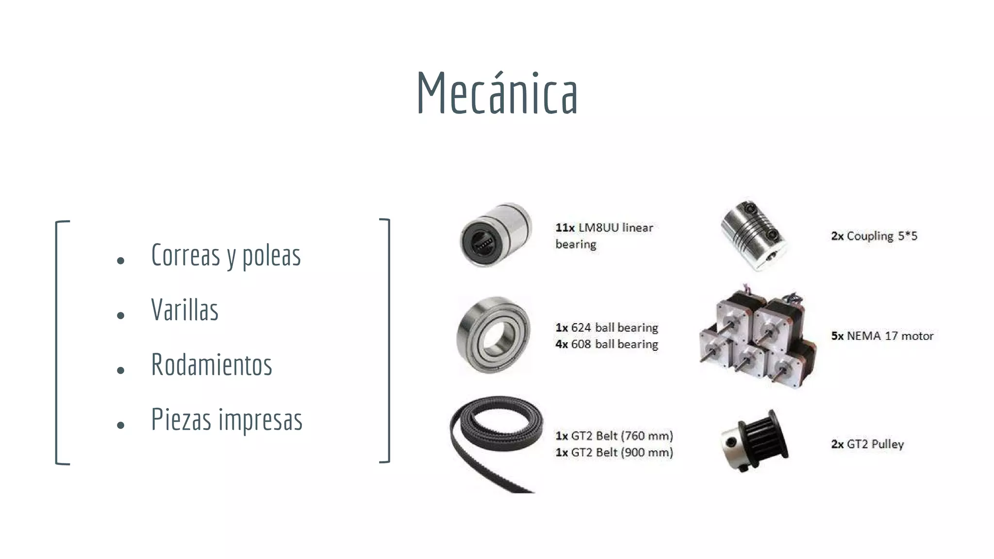 Mecánica
● Correas y poleas
● Varillas
● Rodamientos
● Piezas impresas
 