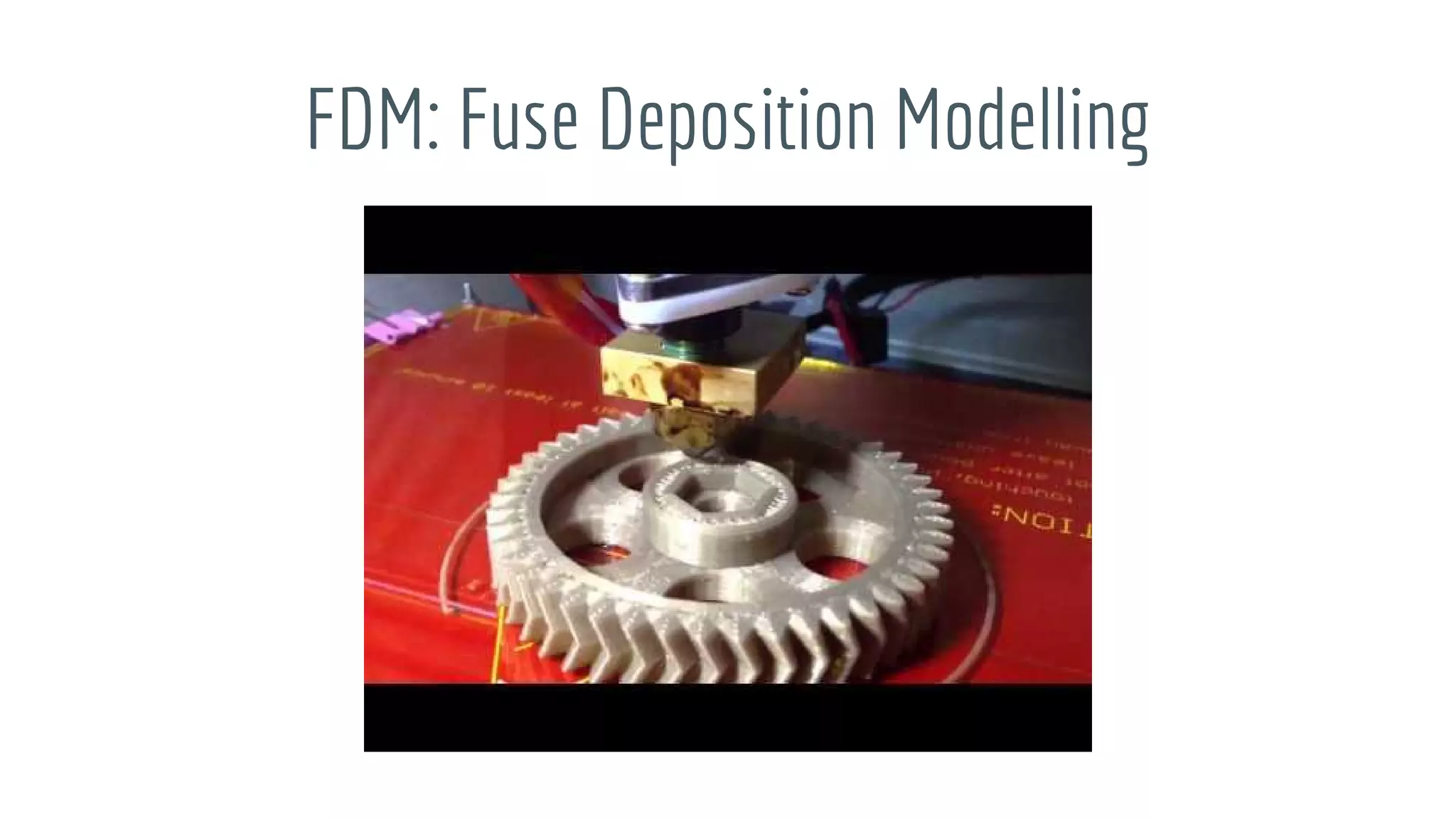 FDM: Fuse Deposition Modelling
 