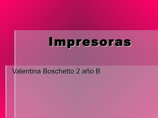 Impresoras  Valentina Boschetto 2 año B 