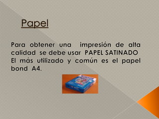 PapelPara obtener una  impresión de alta  calidad  se debe usar  PAPEL SATINADOEl más utilizado y común es el papel  bond  A4.
