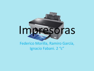 Impresoras
Federico Morilla, Ramiro García,
     Ignacio Fabani. 2 “c”
 