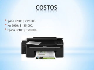 * Epson L200: $ 279.000.
* Hp 2050: $ 125.000.
* Epson L210: $ 350.000.
 