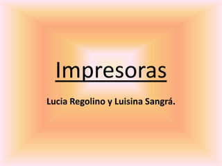 Impresoras
Lucia Regolino y Luisina Sangrá.
 