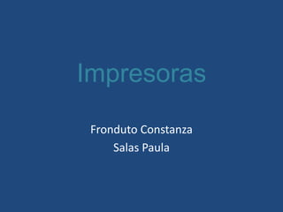Impresoras
 Fronduto Constanza
     Salas Paula
 