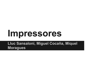 Impressores
Lluc Sansaloni, Miguel Cocaña, Miquel
Moragues
 
