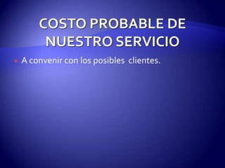   A convenir con los posibles clientes.
 