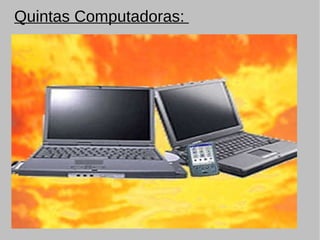 Quintas Computadoras:  