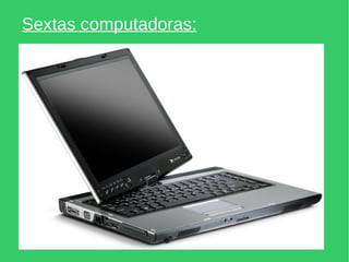 Sextas computadoras: 