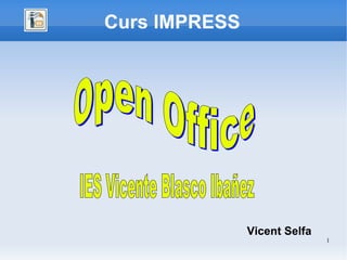 Curs IMPRESS Vicent Selfa IES Vicente Blasco Ibañez Open Office   