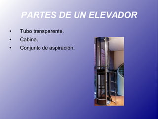 PARTES DE UN ELEVADOR Tubo transparente. Cabina. Conjunto de aspiración. 