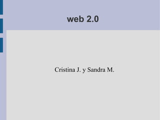 web 2.0 Cristina J. y Sandra M. 