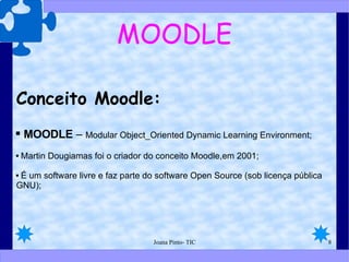 MOODLE Conceito Moodle: MOODLE  –  Modular Object_Oriented Dynamic Learning Environment; Martin Dougiamas foi o criador do conceito Moodle,em 2001; É um software livre e faz parte do software Open Source (sob licença pública GNU); 