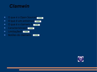 Clamwin O que é o Open Source?  O que é um antivírus?  O que é o clamwin ? Características?  Limitações?  Botões do clamwin.  