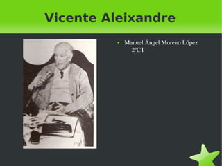    
Vicente Aleixandre
● Manuel Ángel Moreno López
2ºCT
 