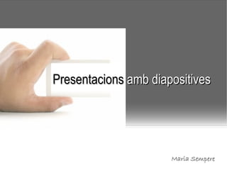 PresentacionsPresentacions amb diapositivesamb diapositivesPresentacionsPresentacions amb diapositivesamb diapositives
Maria Sempere
 