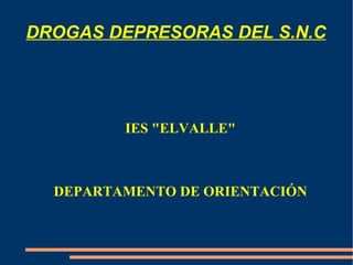 DROGAS DEPRESORAS DEL S.N.C ,[object Object],DEPARTAMENTO DE ORIENTACIÓN 