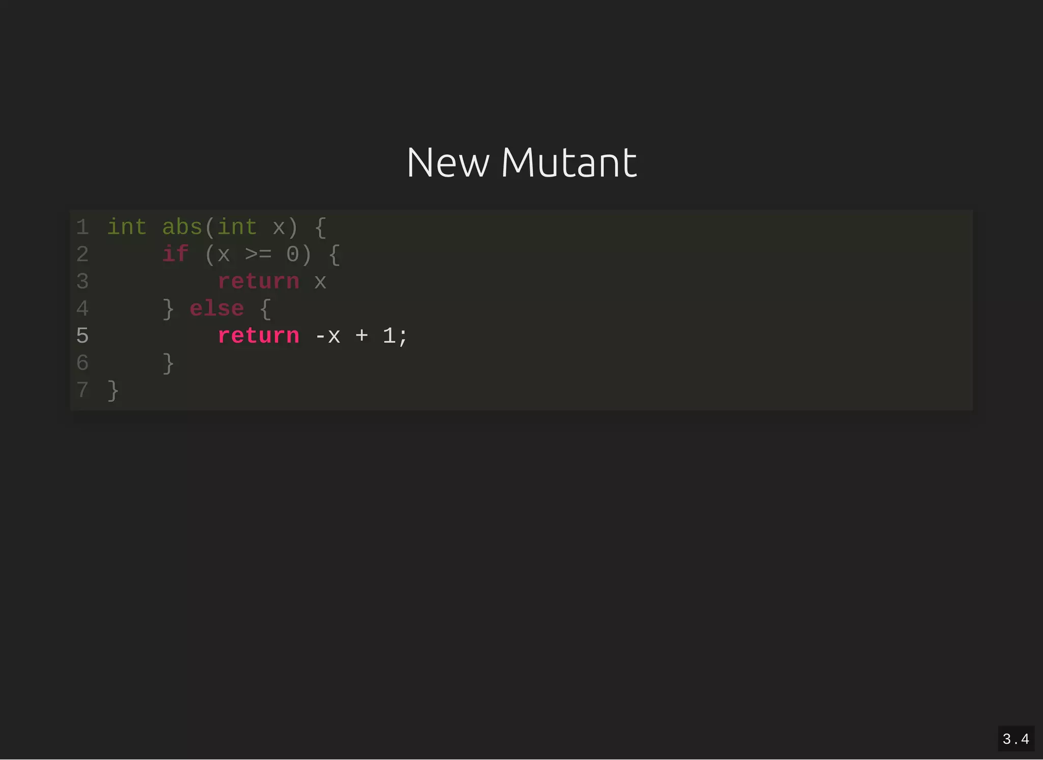 New Mutant
return -x + 1;
int abs(int x) {1
if (x >= 0) {2
return x3
} else {4
5
}6
}7
3 . 4
 