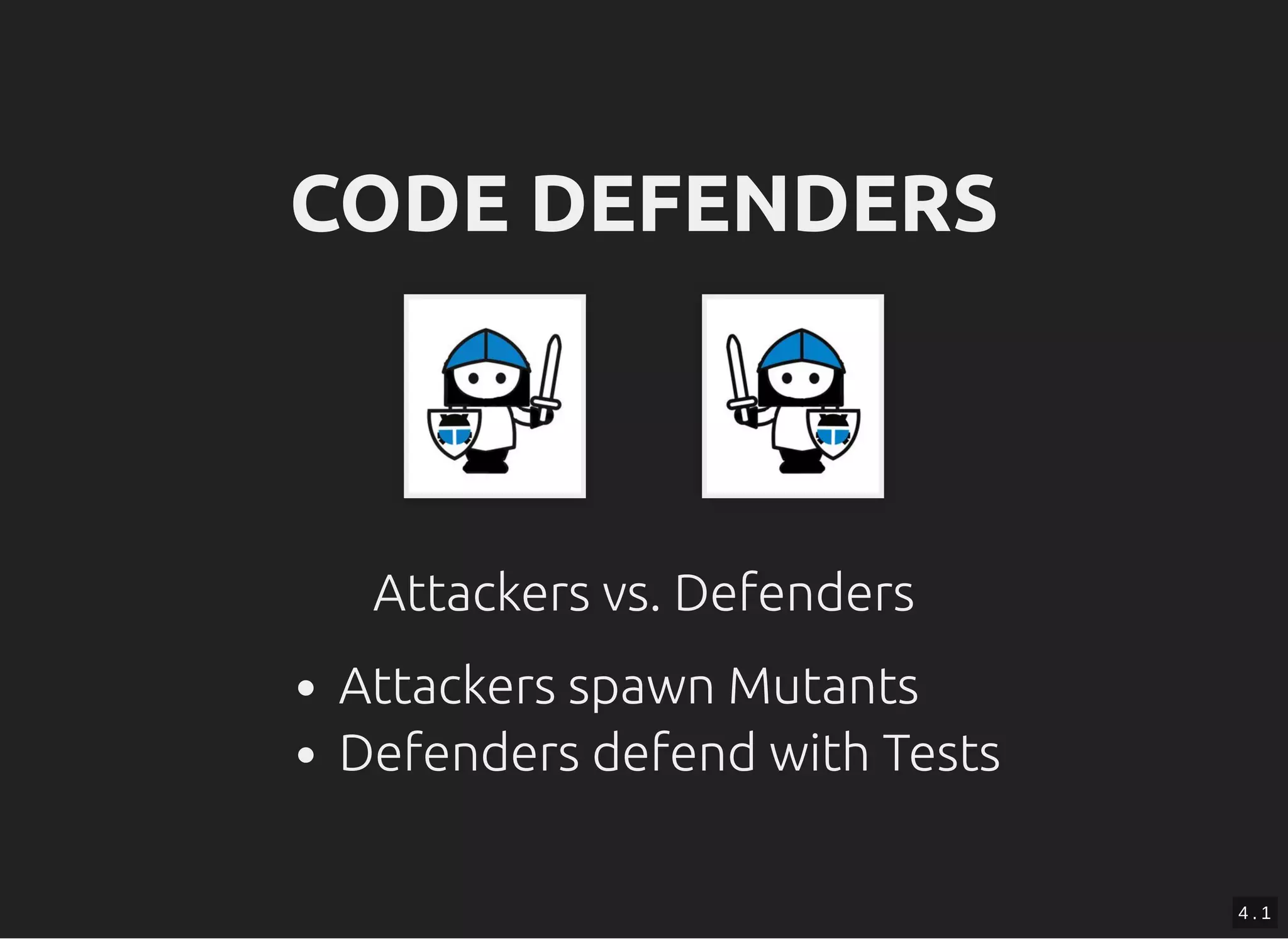 CODE DEFENDERSCODE DEFENDERS
Attackers vs. Defenders
Attackers spawn Mutants
Defenders defend with Tests
4 . 1
 