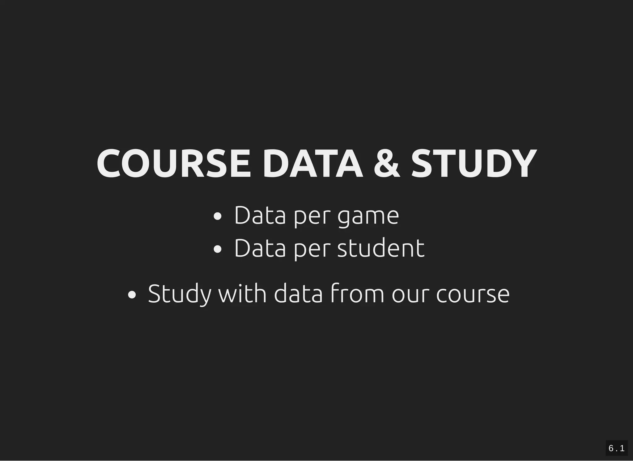 COURSE DATA & STUDYCOURSE DATA & STUDY
Data per game
Data per student
Study with data from our course
6 . 1
 