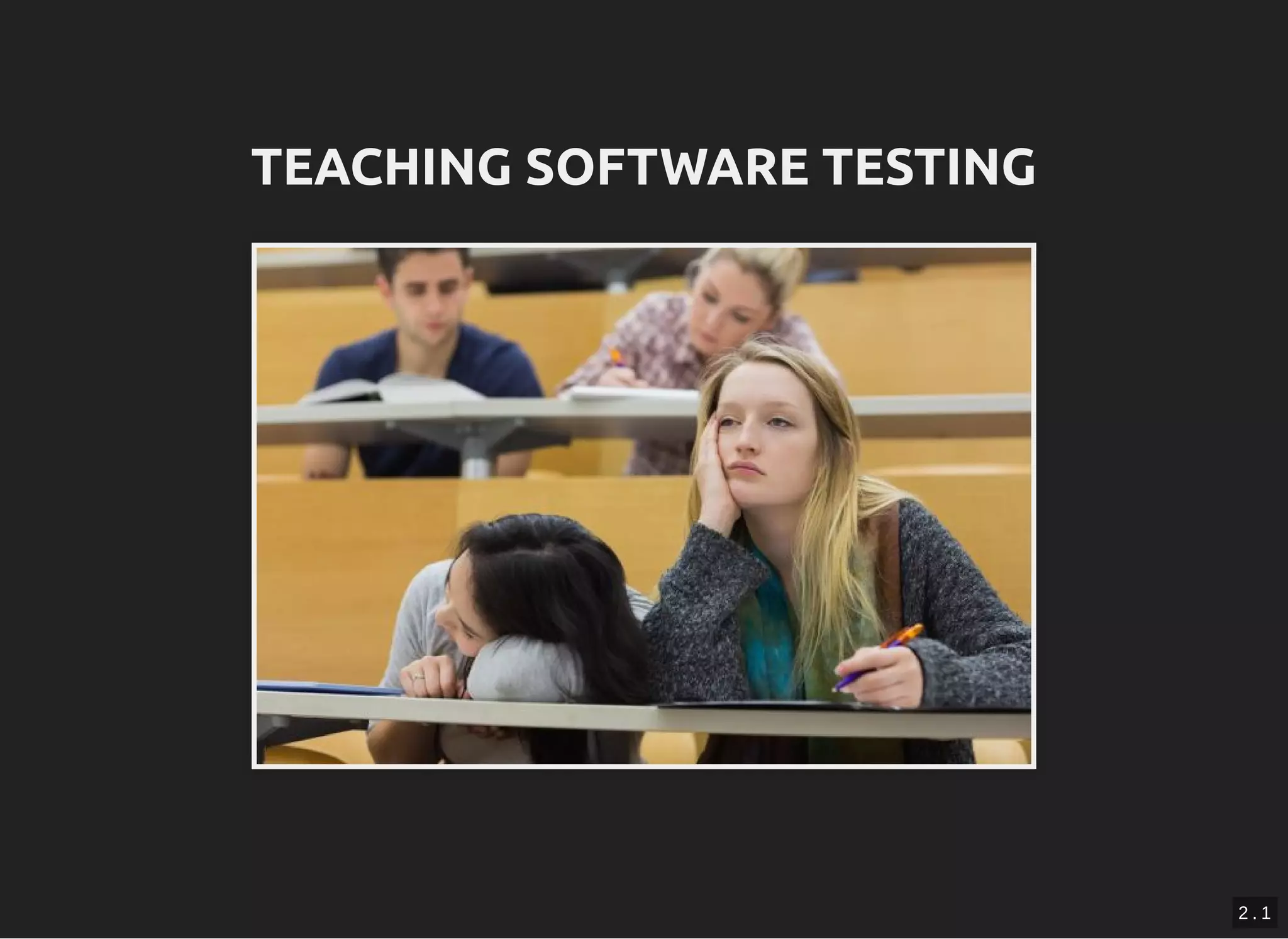 TEACHING SOFTWARE TESTINGTEACHING SOFTWARE TESTING
2 . 1
 