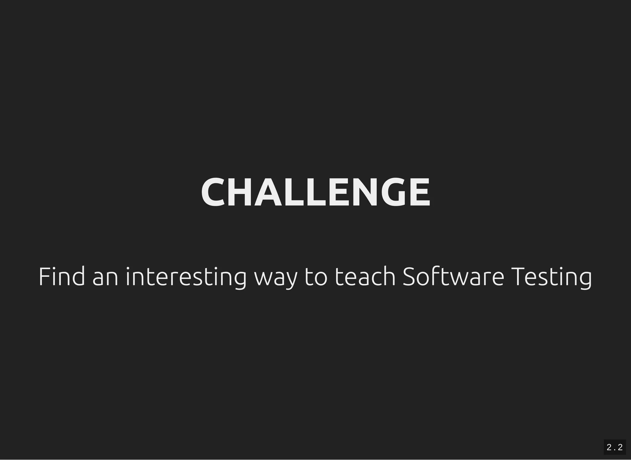 CHALLENGECHALLENGE
Find an interesting way to teach Software Testing
2 . 2
 
