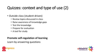 Quizzes: context and type of use (2)
• Outside class (student driven)
• Review topics discussed in class
• Raise awareness...