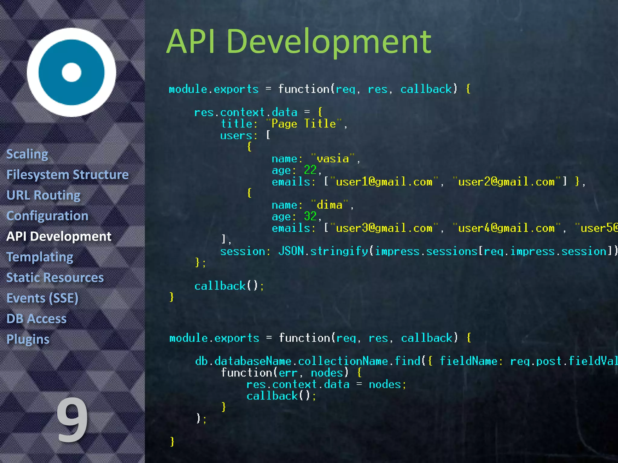 API Development
Scaling
Filesystem Structure
URL Routing
Configuration
API Development
Templating
Static Resources
Events (SSE)
DB Access
Plugins

9

 