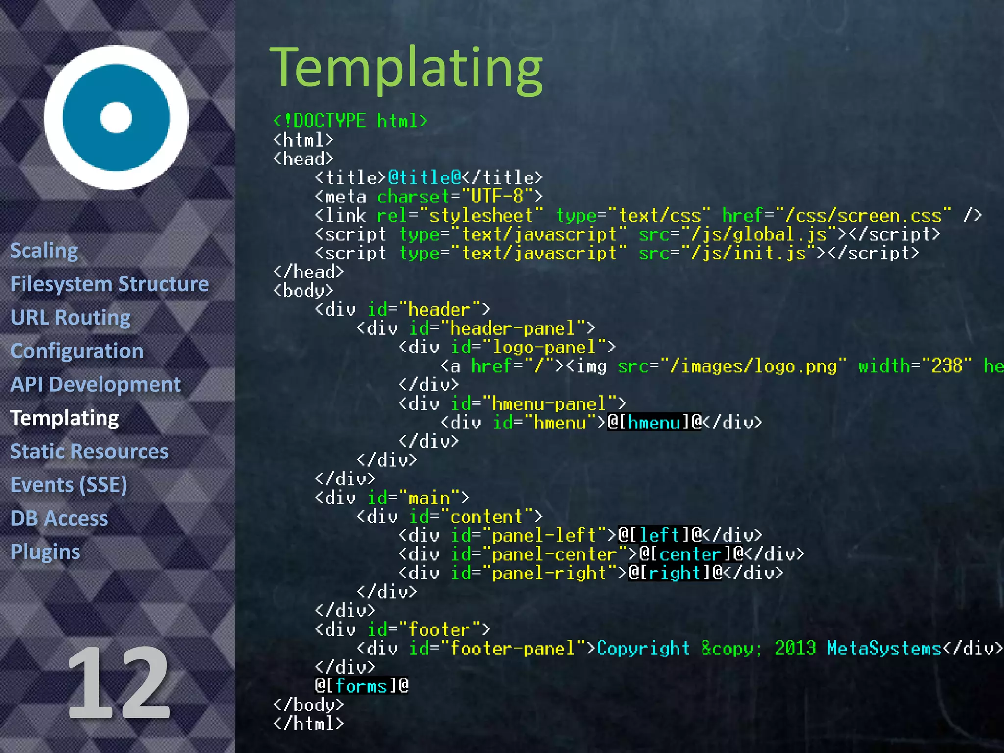 Templating
Scaling
Filesystem Structure
URL Routing
Configuration
API Development
Templating
Static Resources
Events (SSE)
DB Access
Plugins

12

 