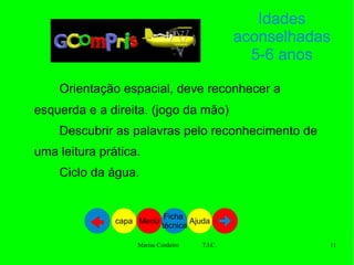 Idades aconselhadas 5-6 anos Orientação espacial, deve reconhecer a esquerda e a direita. (jogo da mão)  Descubrir as palavras pelo reconhecimento de uma leitura prática.  Ciclo da água.  Ajuda Ficha  técnica Menu capa 