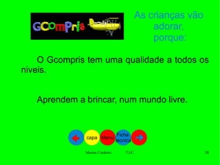 As crianças vão adorar,  porque: O Gcompris tem uma qualidade a todos os niveis. Aprendem a brincar, num mundo livre. Ficha  técnica Menu capa 