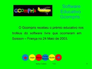 Software Educativo Gcompris  O Gcompris  recebeu o prémio educativo nos troféus do software livre que ocorreram em  Soisson – França no 24 Maio de 2003. Ajuda Ficha  técnica Menu capa 