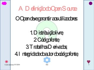 A Definição do Open Source O Open deve garantir aos utilizadores: 1. Distribuição livre; 2. Código fonte; 3. Trabalhos Derivados; 4. Integridade do autor do código fonte; 