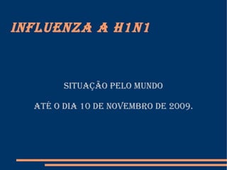 Influenza A H1N1 Situação pelo mundo Até o dia 10 de novembro de 2009. 