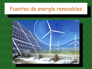 Fuentes de energía renovables
Fuentes de energía renovables

 