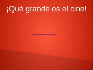 ¡Qué grande es el cine!

http://www.todocine.com/

 