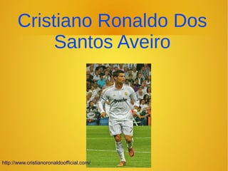 Cristiano Ronaldo Dos
Santos Aveiro

http://www.cristianoronaldoofficial.com/

 